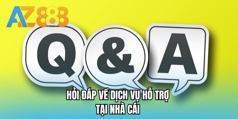 Hỏi đáp về dịch vụ hỗ trợ tại nhà cái